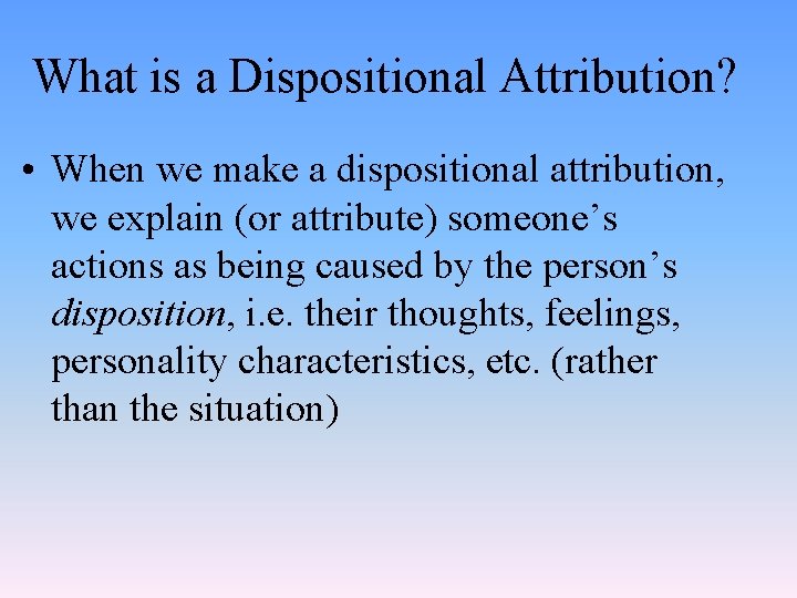 What is a Dispositional Attribution? • When we make a dispositional attribution, we explain