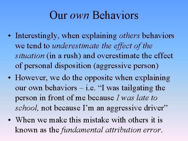 Our own Behaviors • Interestingly, when explaining others behaviors we tend to underestimate the