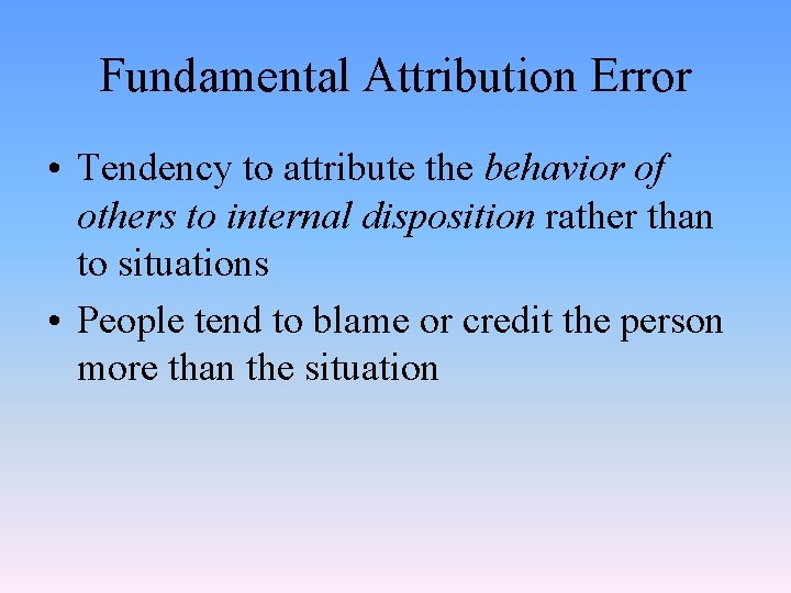 Fundamental Attribution Error • Tendency to attribute the behavior of others to internal disposition