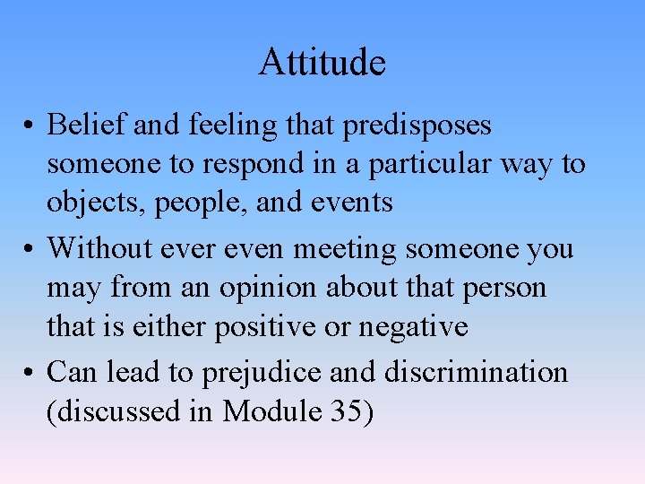 Attitude • Belief and feeling that predisposes someone to respond in a particular way