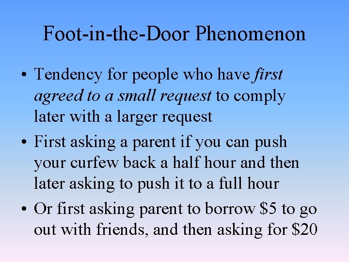 Foot-in-the-Door Phenomenon • Tendency for people who have first agreed to a small request