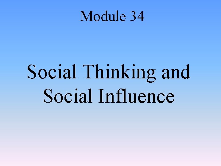 Module 34 Social Thinking and Social Influence 