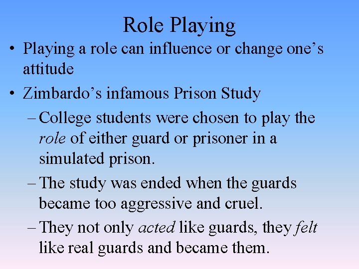 Role Playing • Playing a role can influence or change one’s attitude • Zimbardo’s