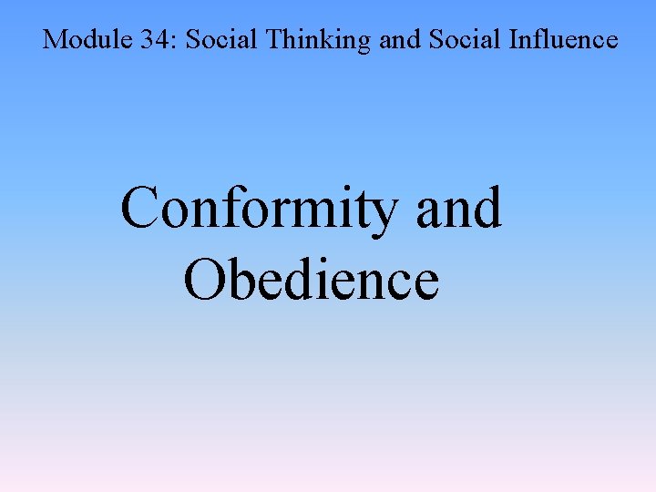 Module 34: Social Thinking and Social Influence Conformity and Obedience 