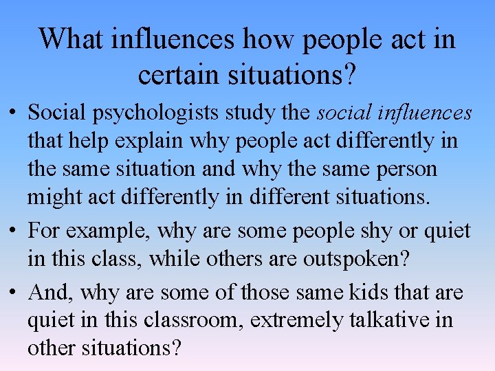 What influences how people act in certain situations? • Social psychologists study the social