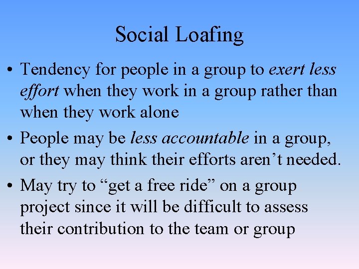 Social Loafing • Tendency for people in a group to exert less effort when
