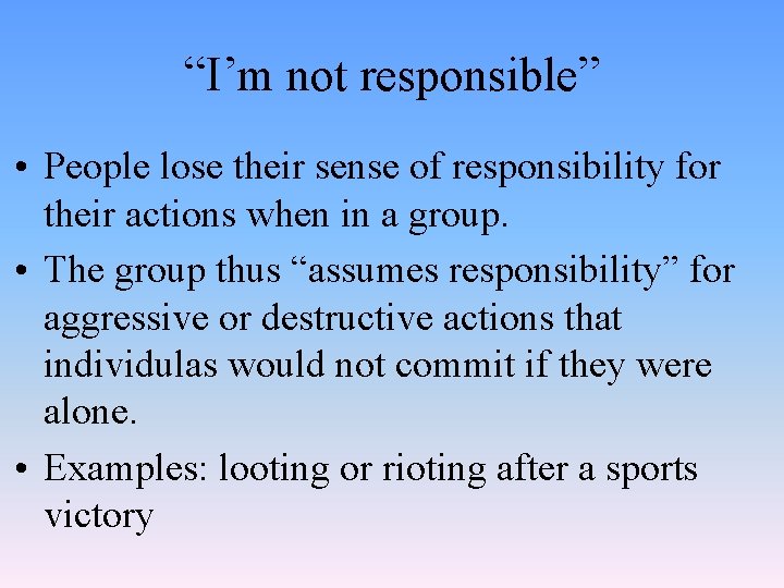 “I’m not responsible” • People lose their sense of responsibility for their actions when