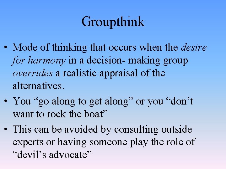 Groupthink • Mode of thinking that occurs when the desire for harmony in a