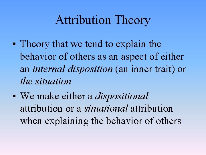 Attribution Theory • Theory that we tend to explain the behavior of others as