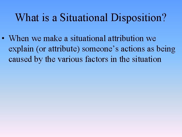 What is a Situational Disposition? • When we make a situational attribution we explain