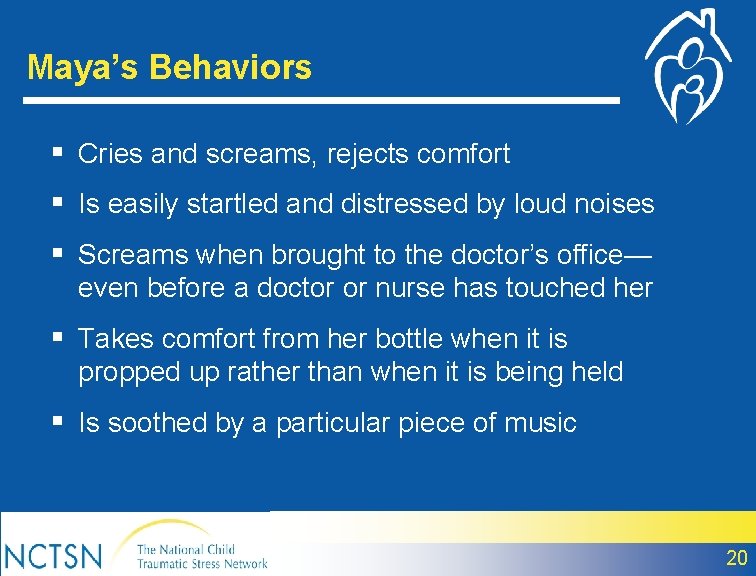 Maya’s Behaviors § Cries and screams, rejects comfort § Is easily startled and distressed