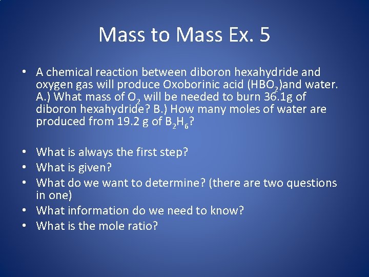 Mass to Mass Ex. 5 • A chemical reaction between diboron hexahydride and oxygen