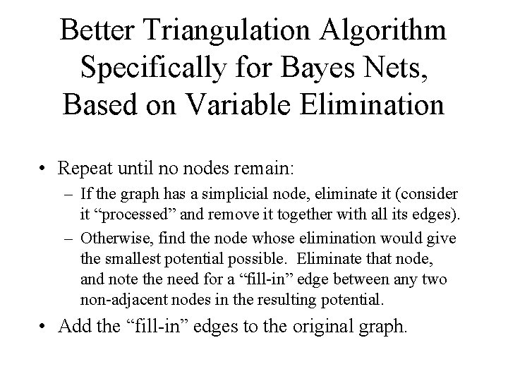 Better Triangulation Algorithm Specifically for Bayes Nets, Based on Variable Elimination • Repeat until