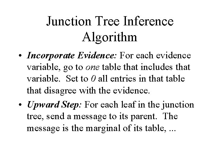 Junction Tree Inference Algorithm • Incorporate Evidence: For each evidence variable, go to one