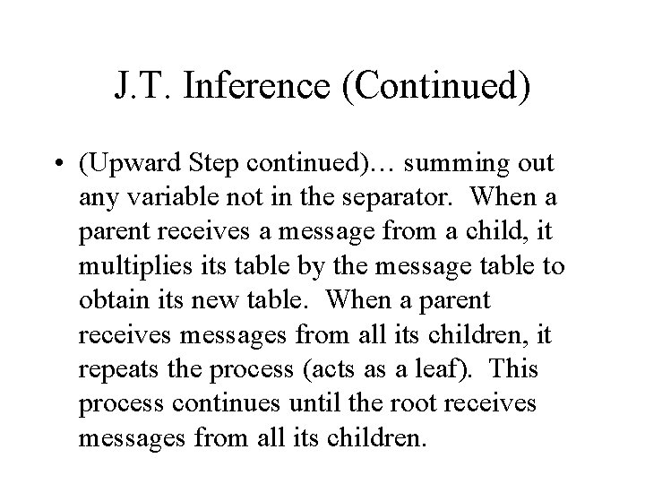 J. T. Inference (Continued) • (Upward Step continued)… summing out any variable not in