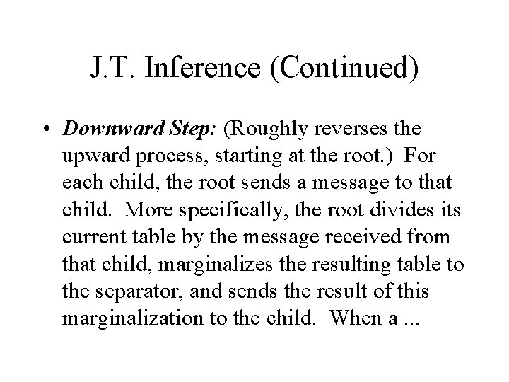 J. T. Inference (Continued) • Downward Step: (Roughly reverses the upward process, starting at
