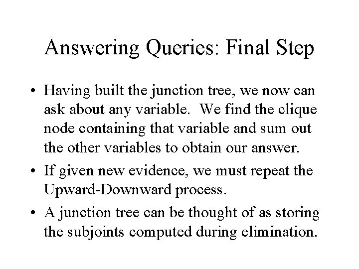 Answering Queries: Final Step • Having built the junction tree, we now can ask