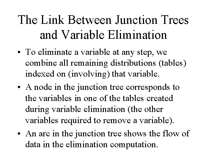 The Link Between Junction Trees and Variable Elimination • To eliminate a variable at