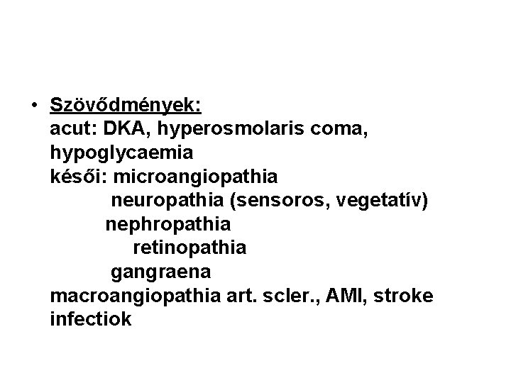  • Szövődmények: acut: DKA, hyperosmolaris coma, hypoglycaemia késői: microangiopathia neuropathia (sensoros, vegetatív) nephropathia