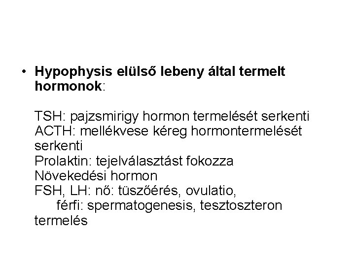  • Hypophysis elülső lebeny által termelt hormonok: TSH: pajzsmirigy hormon termelését serkenti ACTH: