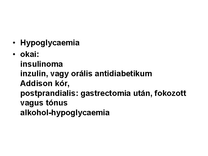  • Hypoglycaemia • okai: insulinoma inzulin, vagy orális antidiabetikum Addison kór, postprandialis: gastrectomia