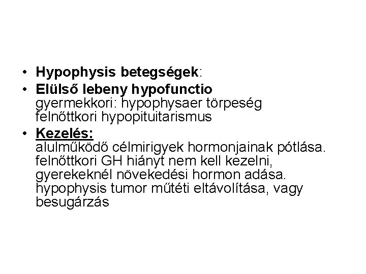  • Hypophysis betegségek: • Elülső lebeny hypofunctio gyermekkori: hypophysaer törpeség felnőttkori hypopituitarismus •