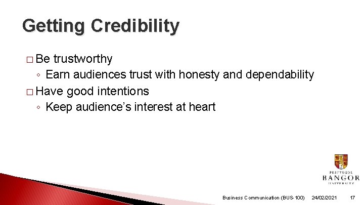 Getting Credibility � Be trustworthy ◦ Earn audiences trust with honesty and dependability � Getting Credibility � Be trustworthy ◦ Earn audiences trust with honesty and dependability �