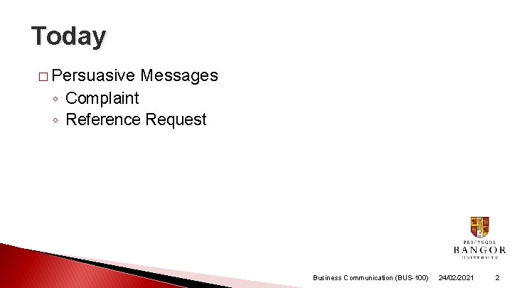 Today � Persuasive Messages ◦ Complaint ◦ Reference Request Business Communication (BUS-100) 24/02/2021 2 Today � Persuasive Messages ◦ Complaint ◦ Reference Request Business Communication (BUS-100) 24/02/2021 2