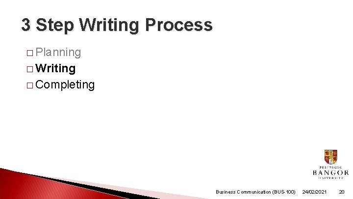 3 Step Writing Process � Planning � Writing � Completing Business Communication (BUS-100) 24/02/2021 3 Step Writing Process � Planning � Writing � Completing Business Communication (BUS-100) 24/02/2021