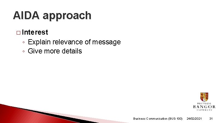 AIDA approach � Interest ◦ Explain relevance of message ◦ Give more details Business AIDA approach � Interest ◦ Explain relevance of message ◦ Give more details Business