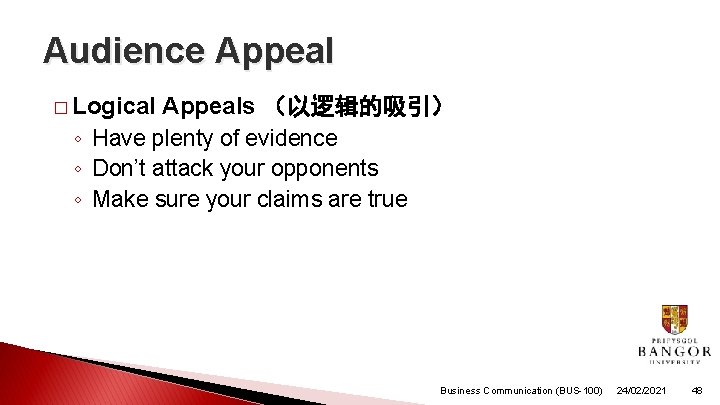 Audience Appeal � Logical Appeals (以逻辑的吸引) ◦ Have plenty of evidence ◦ Don’t attack Audience Appeal � Logical Appeals (以逻辑的吸引) ◦ Have plenty of evidence ◦ Don’t attack