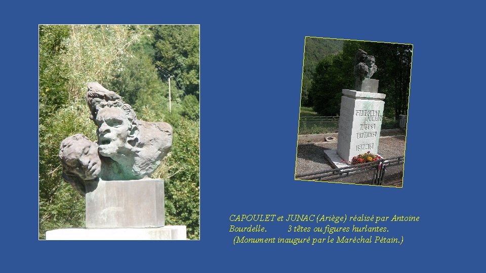 CAPOULET et JUNAC (Ariège) réalisé par Antoine Bourdelle. 3 têtes ou figures hurlantes. (Monument