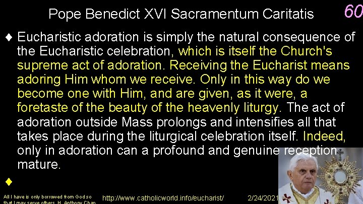 60 Pope Benedict XVI Sacramentum Caritatis ¨ Eucharistic adoration is simply the natural consequence