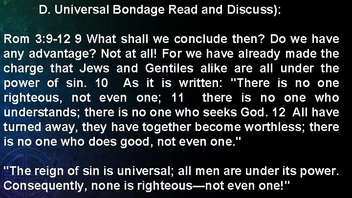 D. Universal Bondage Read and Discuss): Rom 3: 9 -12 9 What shall we