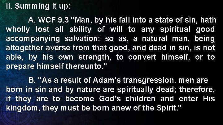 II. Summing it up: A. WCF 9. 3 "Man, by his fall into a