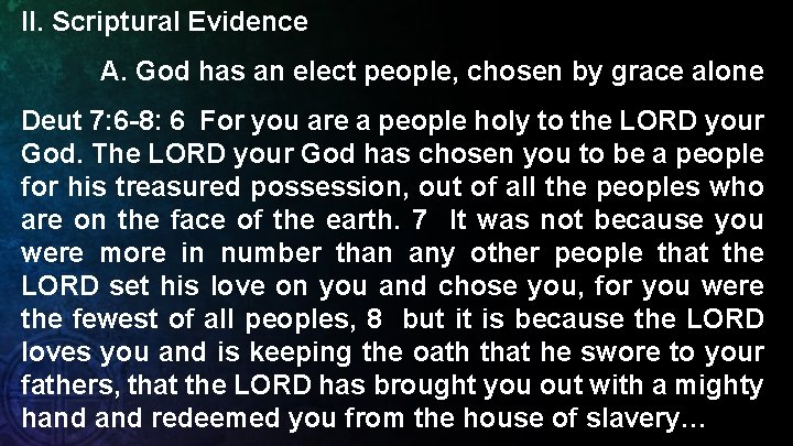 II. Scriptural Evidence A. God has an elect people, chosen by grace alone Deut