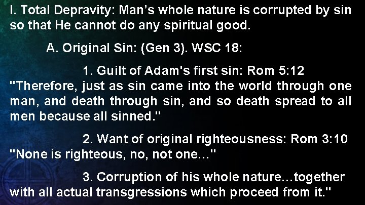 I. Total Depravity: Man’s whole nature is corrupted by sin so that He cannot