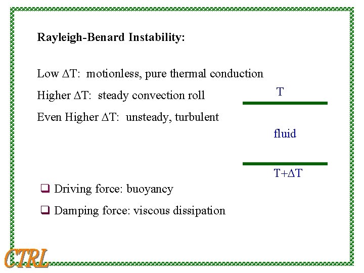 Rayleigh-Benard Instability: Low DT: motionless, pure thermal conduction Higher DT: steady convection roll T