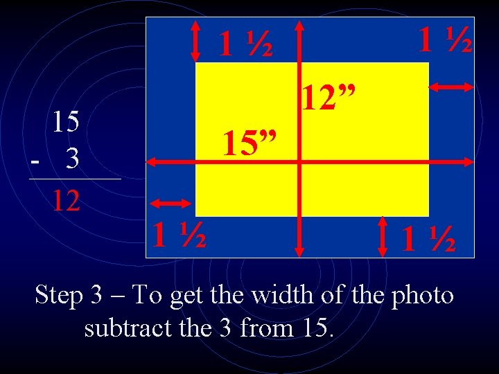 1½ 1½ 15 - 3 12 12” 15” 1½ 1½ Step 3 – To