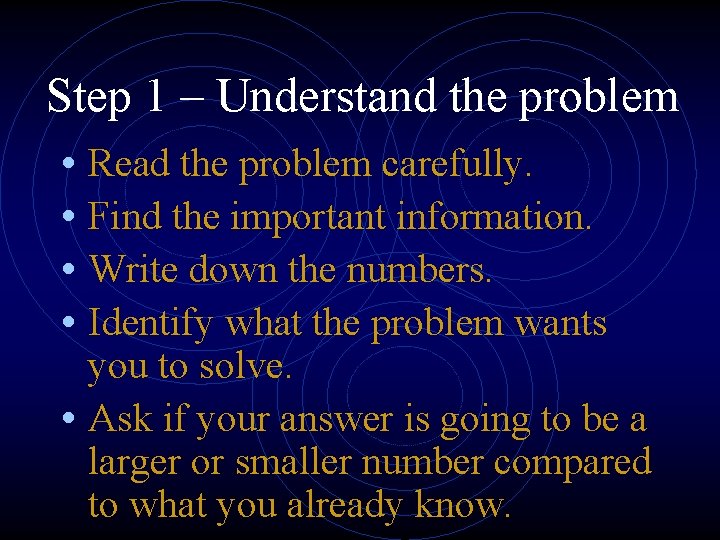 Step 1 – Understand the problem • Read the problem carefully. • Find the