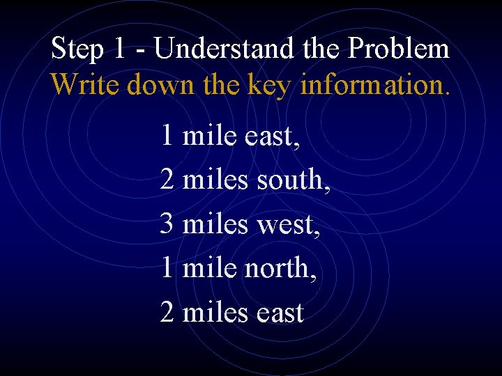 Step 1 - Understand the Problem Write down the key information. 1 mile east,