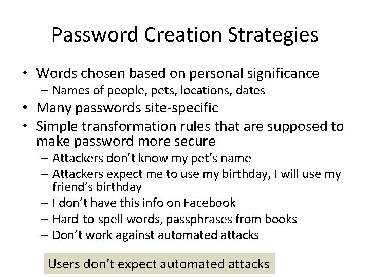 Password Creation Strategies • Words chosen based on personal significance – Names of people,