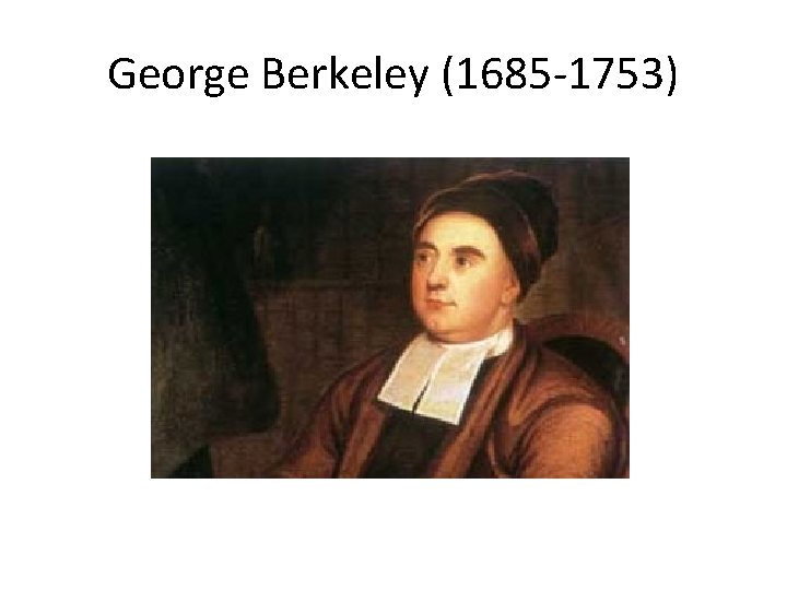 George Berkeley (1685 -1753) 