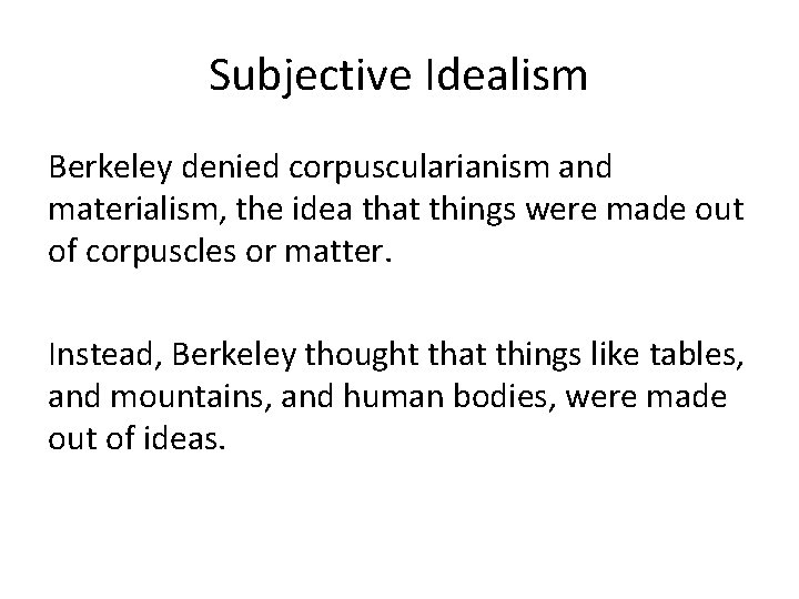 Subjective Idealism Berkeley denied corpuscularianism and materialism, the idea that things were made out