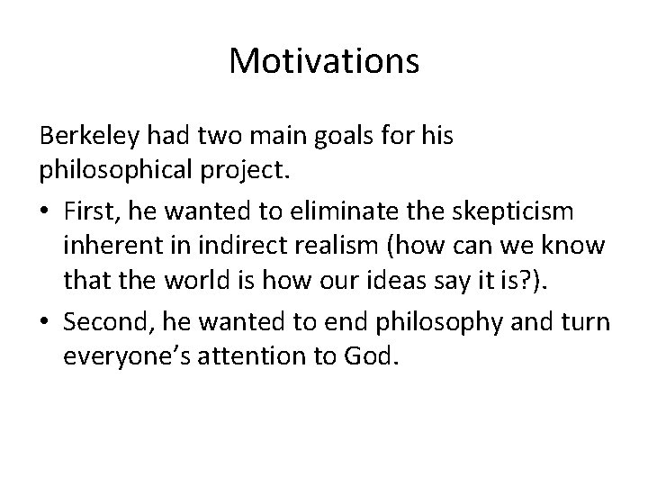 Motivations Berkeley had two main goals for his philosophical project. • First, he wanted