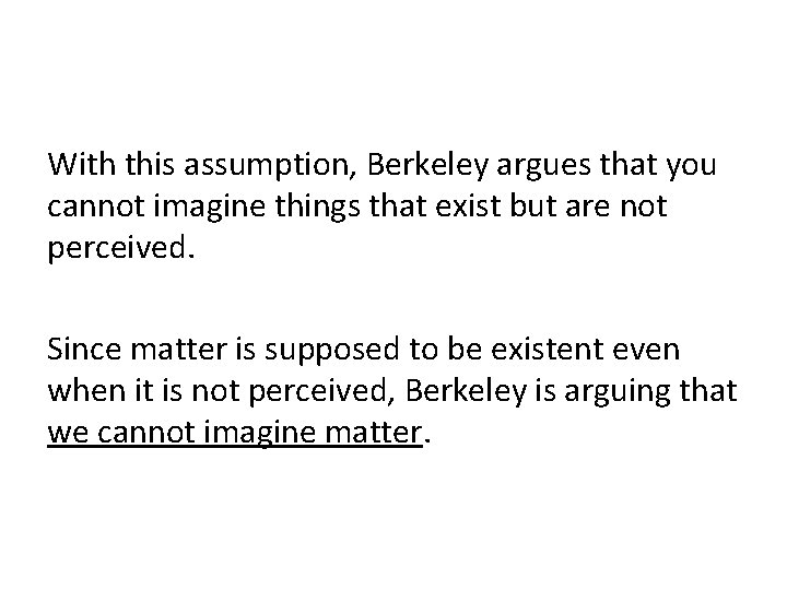 With this assumption, Berkeley argues that you cannot imagine things that exist but are