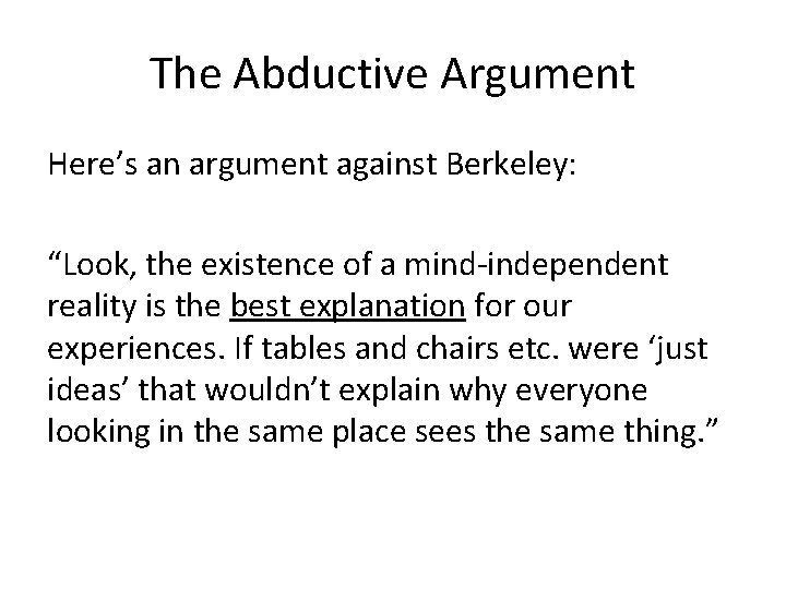 The Abductive Argument Here’s an argument against Berkeley: “Look, the existence of a mind-independent