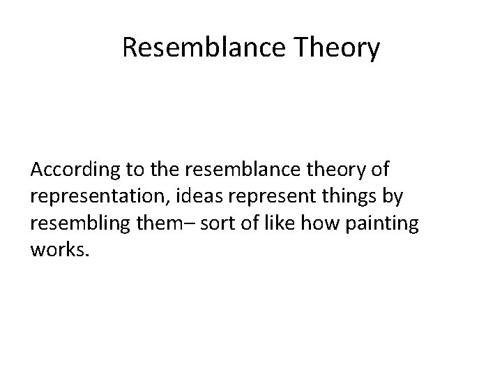 Resemblance Theory According to the resemblance theory of representation, ideas represent things by resembling