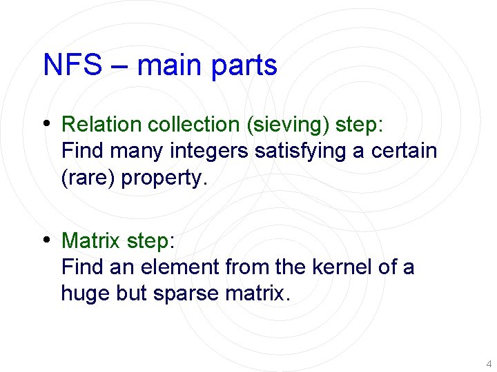 NFS – main parts • Relation collection (sieving) step: Find many integers satisfying a