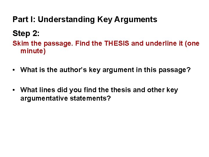 Part I: Understanding Key Arguments Step 2: Skim the passage. Find the THESIS and